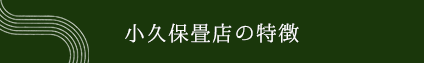 小久保畳店の特徴